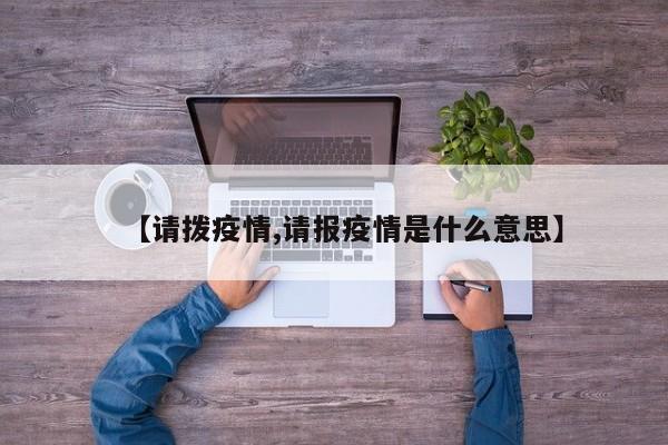 【请拨疫情,请报疫情是什么意思】