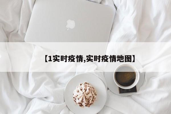 【1实时疫情,实时疫情地图】