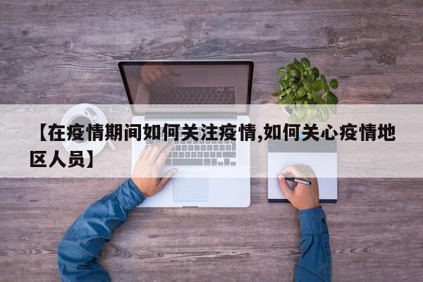 【在疫情期间如何关注疫情,如何关心疫情地区人员】