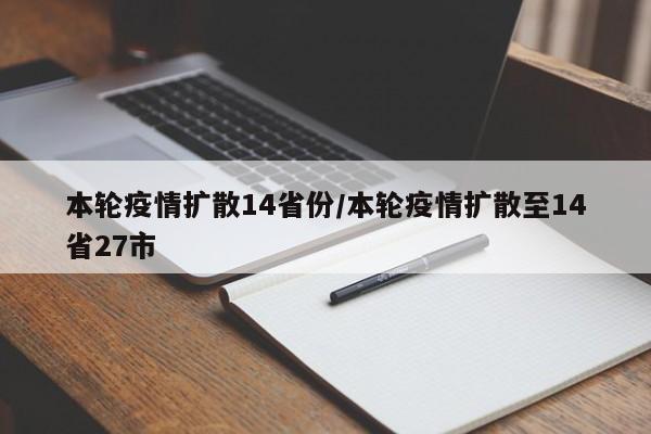 本轮疫情扩散14省份/本轮疫情扩散至14省27市