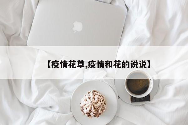 【疫情花草,疫情和花的说说】