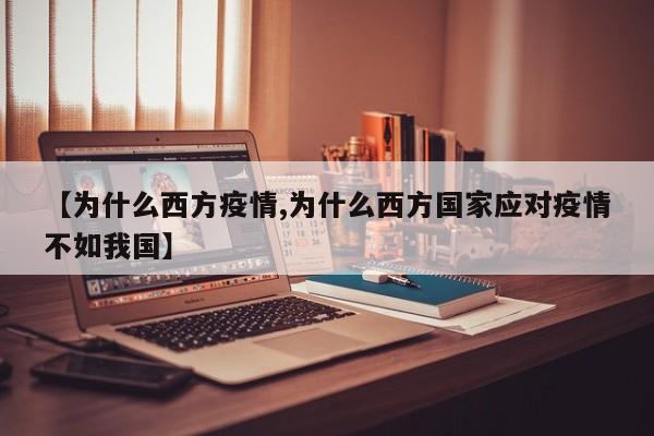 【为什么西方疫情,为什么西方国家应对疫情不如我国】