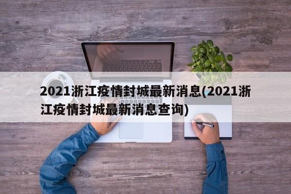 2021浙江疫情封城最新消息(2021浙江疫情封城最新消息查询)
