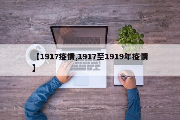 【1917疫情,1917至1919年疫情】