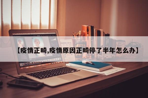 【疫情正畸,疫情原因正畸停了半年怎么办】