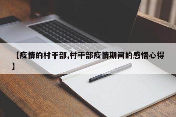 【疫情的村干部,村干部疫情期间的感悟心得】
