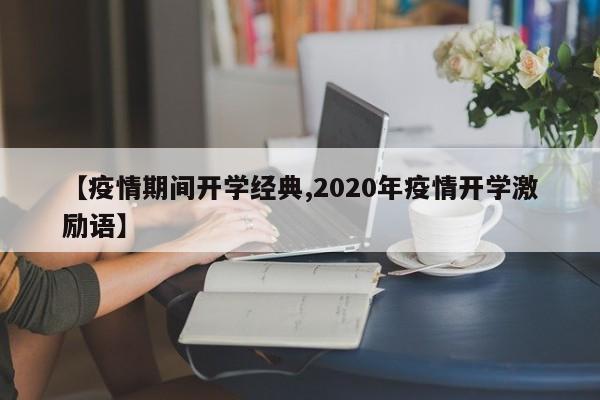 【疫情期间开学经典,2020年疫情开学激励语】