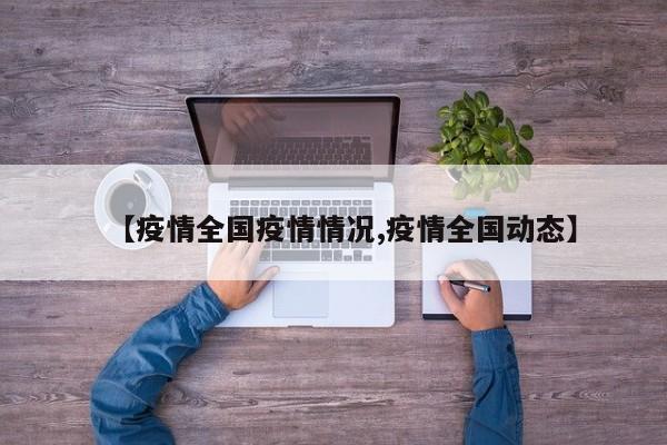【疫情全国疫情情况,疫情全国动态】