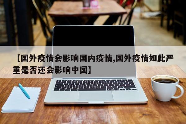 【国外疫情会影响国内疫情,国外疫情如此严重是否还会影响中国】