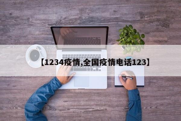 【1234疫情,全国疫情电话123】