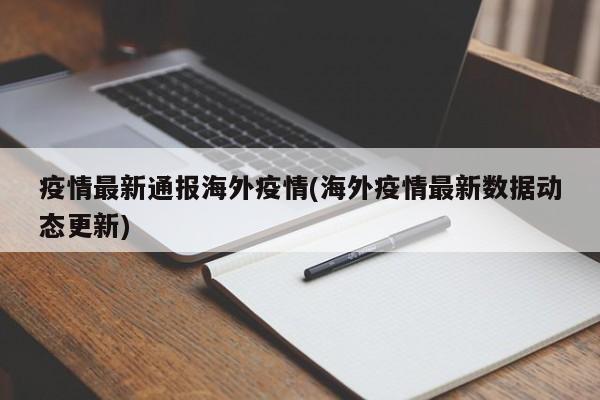 疫情最新通报海外疫情(海外疫情最新数据动态更新)