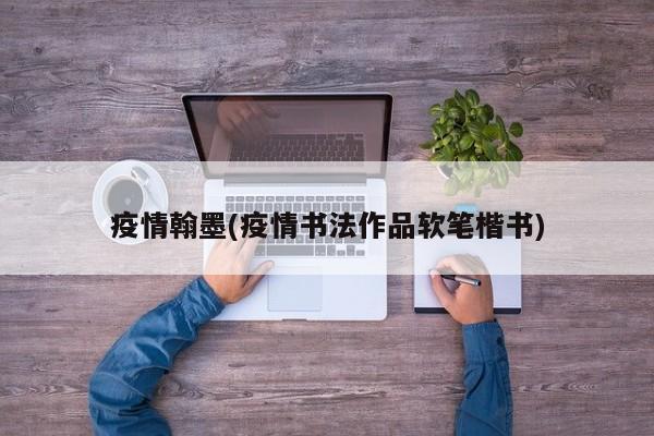 疫情翰墨(疫情书法作品软笔楷书)