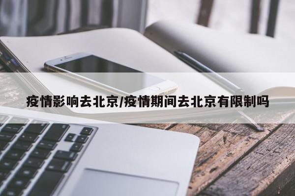 疫情影响去北京/疫情期间去北京有限制吗