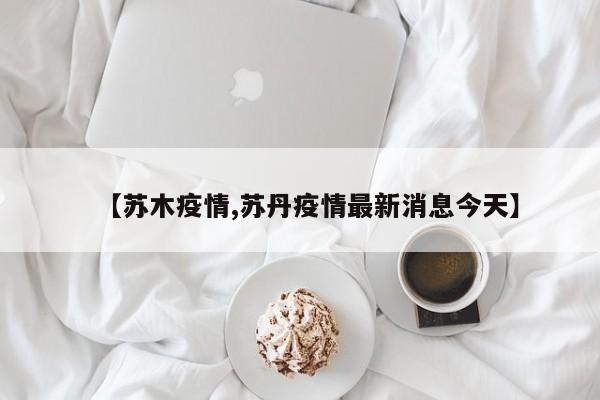 【苏木疫情,苏丹疫情最新消息今天】