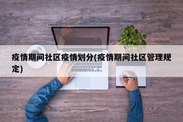 疫情期间社区疫情划分(疫情期间社区管理规定)