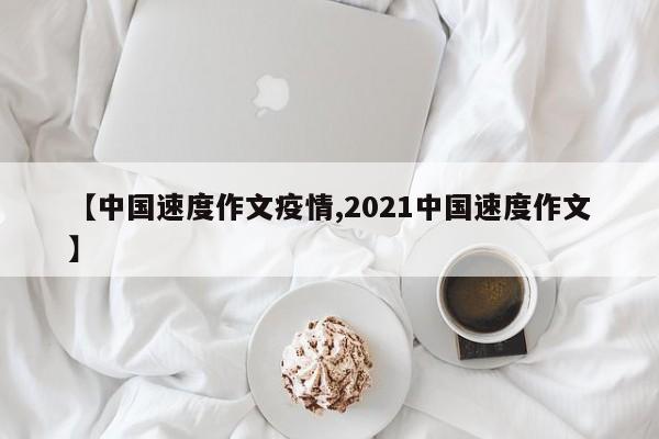 【中国速度作文疫情,2021中国速度作文】