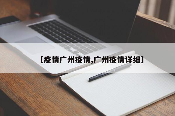 【疫情广州疫情,广州疫情详细】