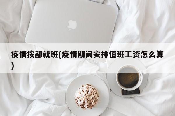 疫情按部就班(疫情期间安排值班工资怎么算)