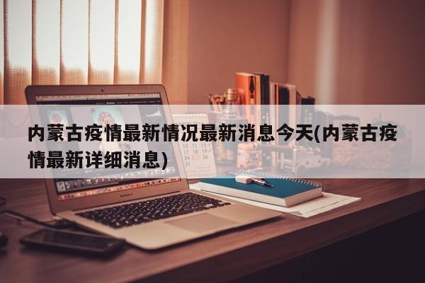 内蒙古疫情最新情况最新消息今天(内蒙古疫情最新详细消息)