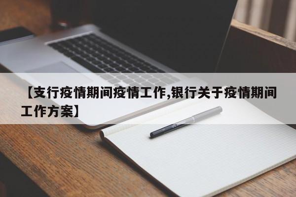 【支行疫情期间疫情工作,银行关于疫情期间工作方案】