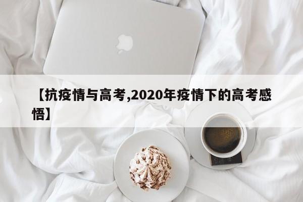 【抗疫情与高考,2020年疫情下的高考感悟】