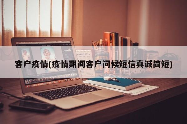 客户疫情(疫情期间客户问候短信真诚简短)