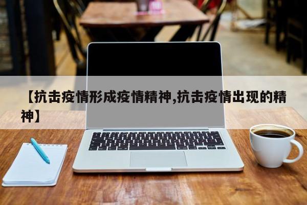 【抗击疫情形成疫情精神,抗击疫情出现的精神】