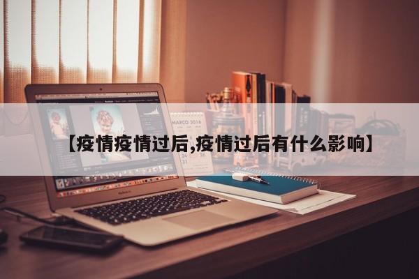 【疫情疫情过后,疫情过后有什么影响】