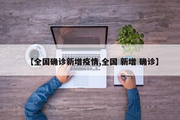 【全国确诊新增疫情,全国 新增 确诊】