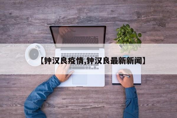 【钟汉良疫情,钟汉良最新新闻】