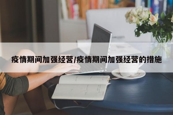 疫情期间加强经营/疫情期间加强经营的措施