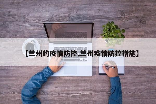 【兰州的疫情防控,兰州疫情防控措施】