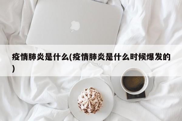 疫情肺炎是什么(疫情肺炎是什么时候爆发的)