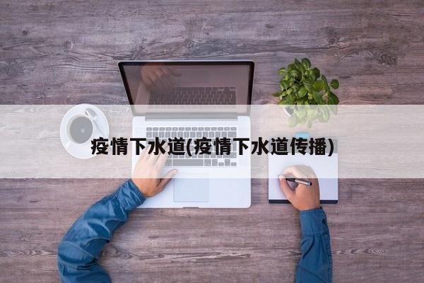 疫情下水道(疫情下水道传播)
