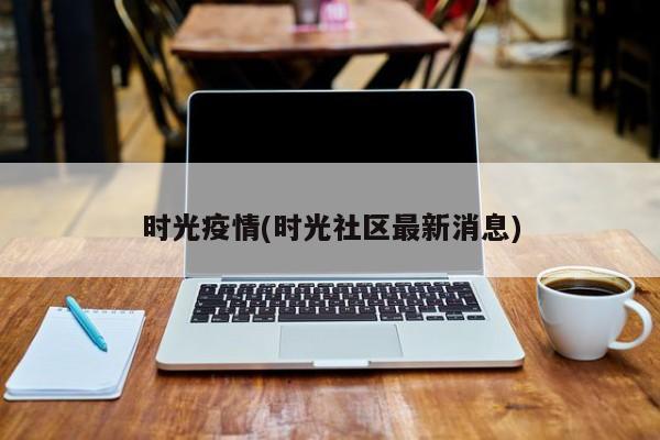 时光疫情(时光社区最新消息)