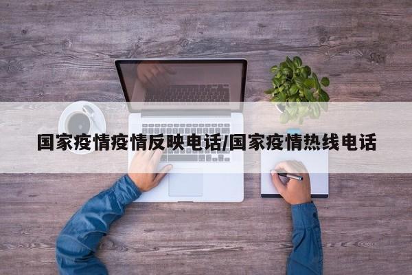 国家疫情疫情反映电话/国家疫情热线电话