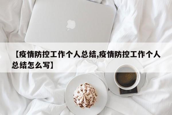 【疫情防控工作个人总结,疫情防控工作个人总结怎么写】