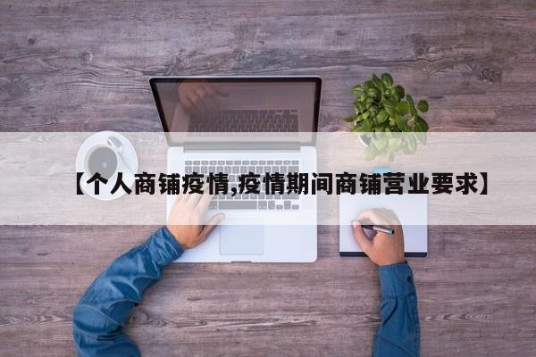 【个人商铺疫情,疫情期间商铺营业要求】
