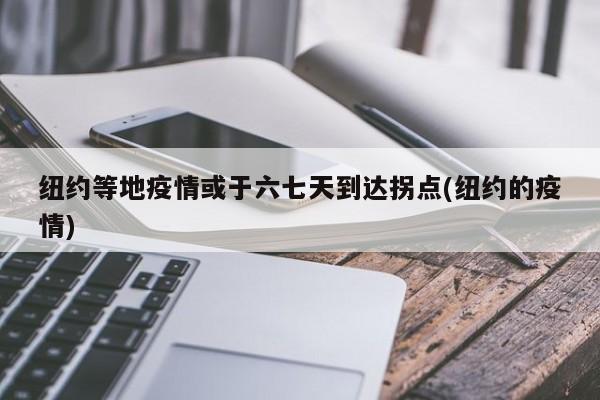 纽约等地疫情或于六七天到达拐点(纽约的疫情)