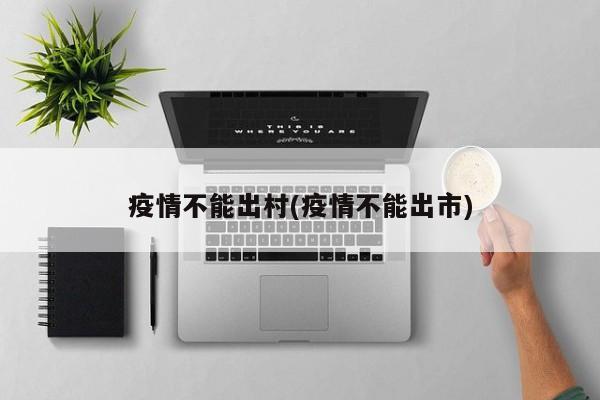 疫情不能出村(疫情不能出市)