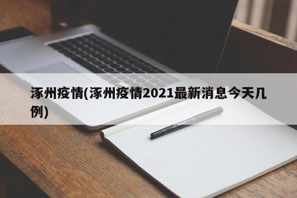 涿州疫情(涿州疫情2021最新消息今天几例)