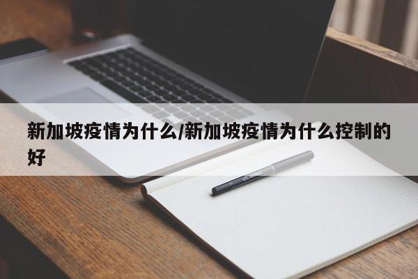 新加坡疫情为什么/新加坡疫情为什么控制的好
